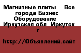 Магнитные плиты. - Все города Бизнес » Оборудование   . Иркутская обл.,Иркутск г.